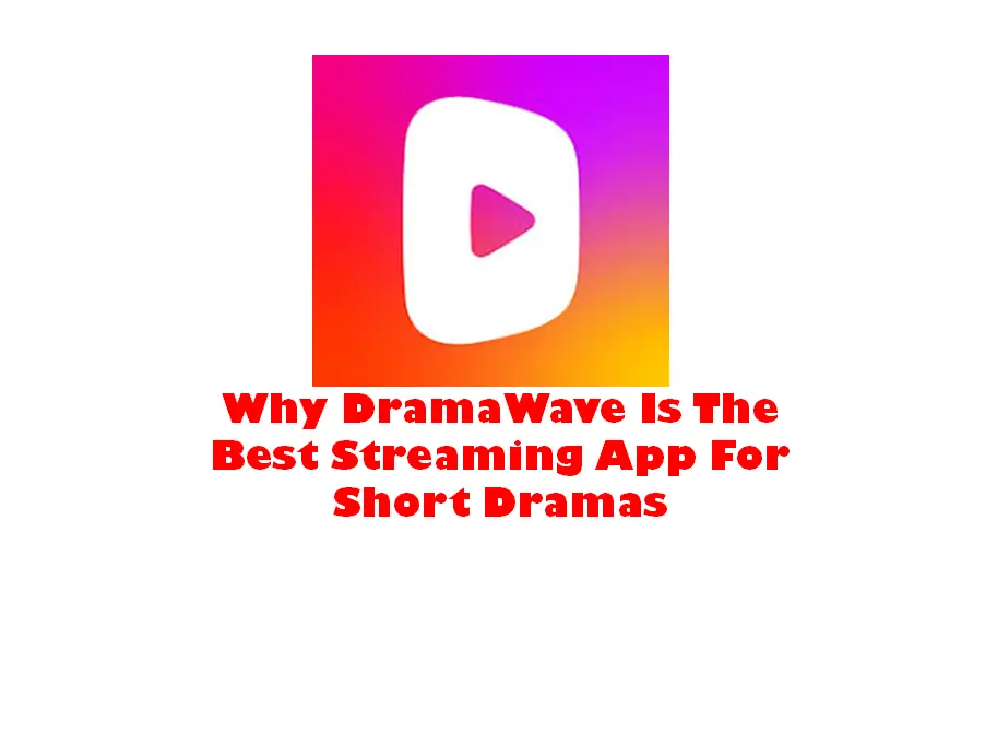 Why DramaWave Is The Best Streaming App For Short Dramas